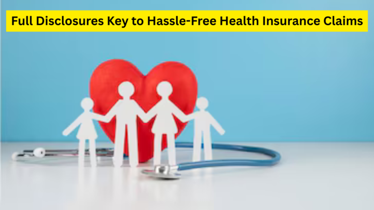 Full Disclosures Key to Hassle-Free Health Insurance Claims