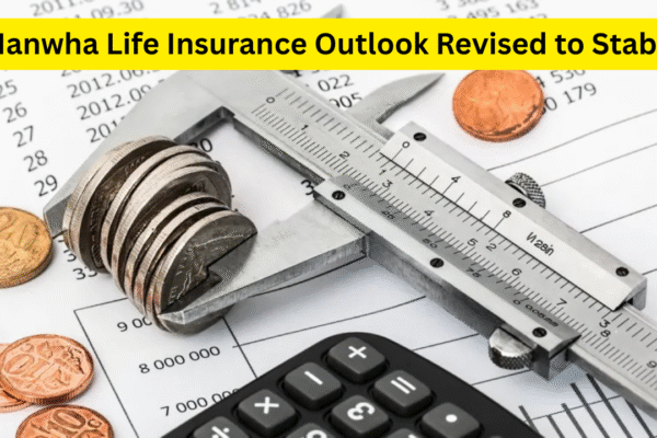 Hanwha Life Insurance Outlook Revised to Stable: A Sign of Strength and Stability Hanwha Life Insurance Outlook Revised to Stable